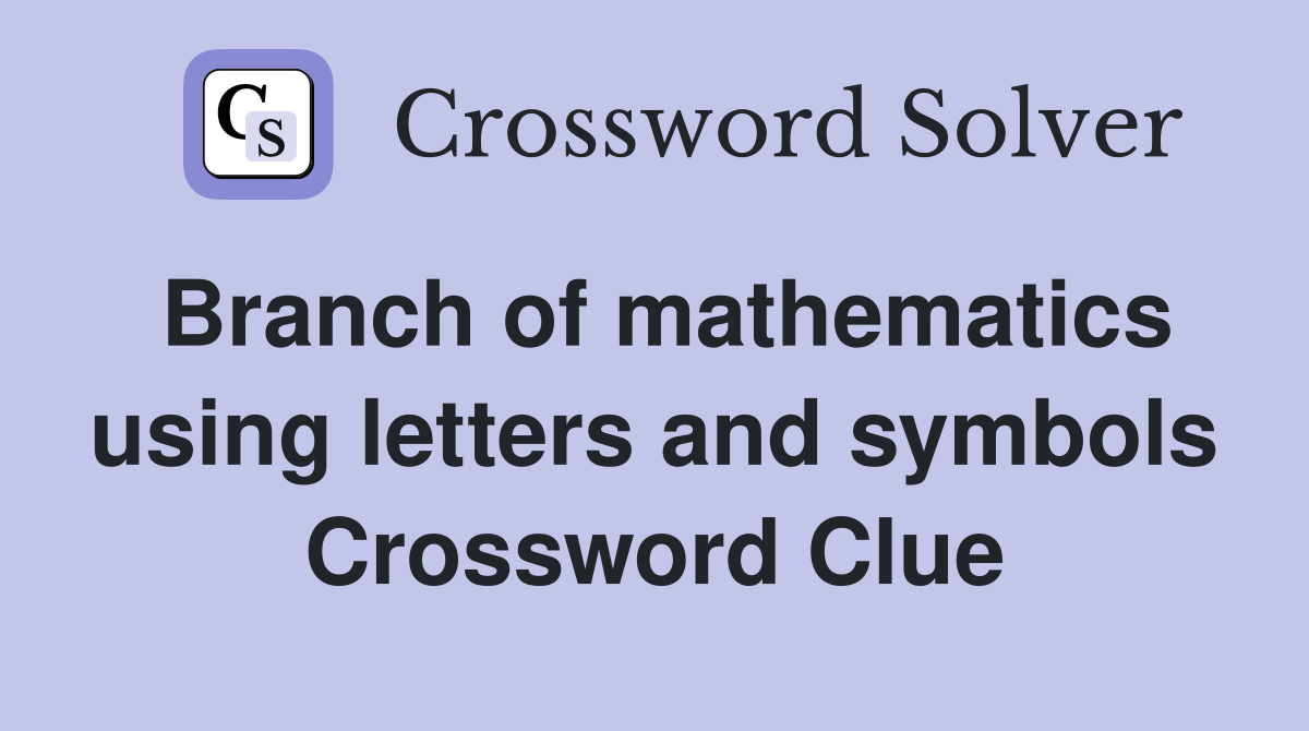 Branch of mathematics using letters and symbols Crossword Clue